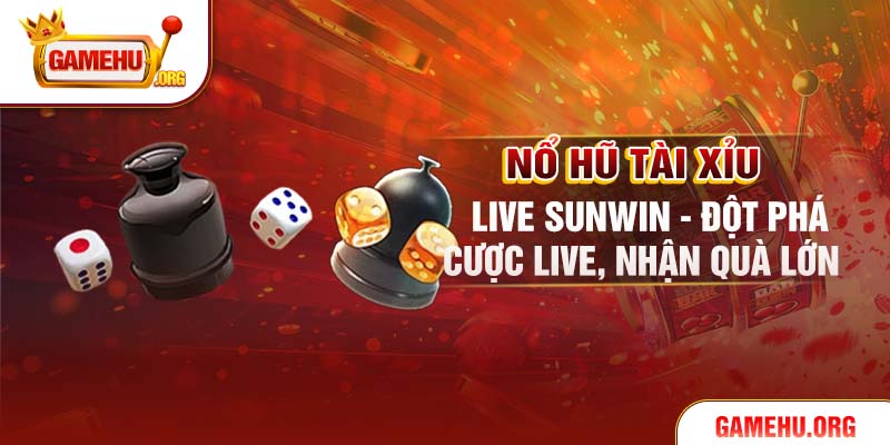 Nổ Hũ Tài Xỉu Live Sunwin - Đột Phá Cược Live, Nhận Quà Lớn