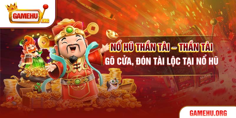 Nổ Hũ Thần Tài – Thần Tài Gõ Cửa, Đón Tài Lộc Tại Nổ Hũ
