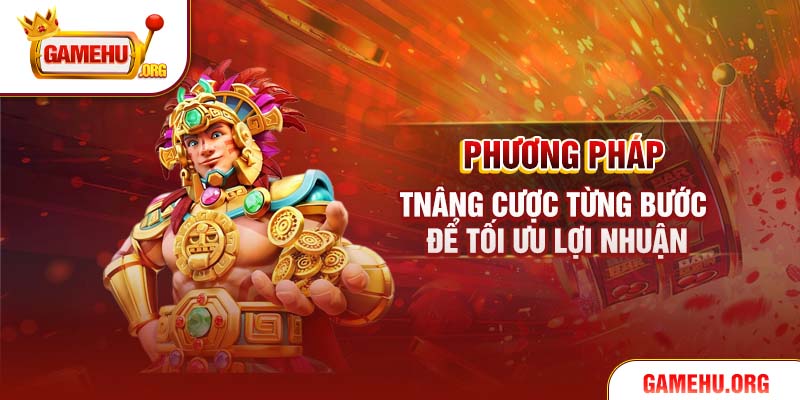 Phương pháp nâng cược từng bước để tối ưu lợi nhuận