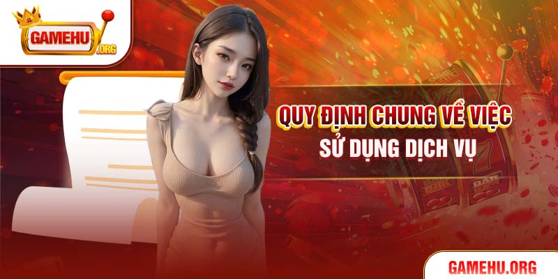 Quy định chung về việc sử dụng dịch vụ
