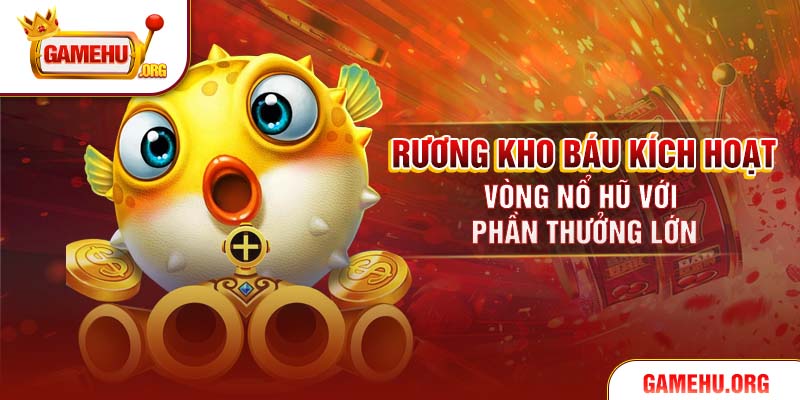 Rương kho báu kích hoạt vòng nổ hũ với phần thưởng lớn