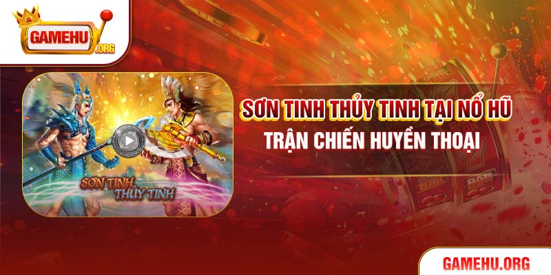 Sơn Tinh Thủy Tinh mang cốt truyện thần thoại đầy cuốn hút và mới lạ