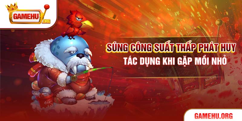 Súng công suất thấp phát huy tác dụng khi gặp mồi nhỏ