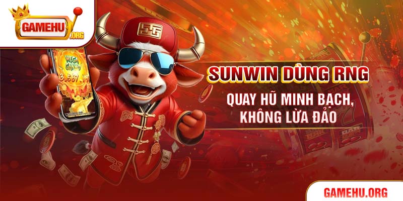 Sunwin dùng RNG quay hũ minh bạch, không lừa đảo