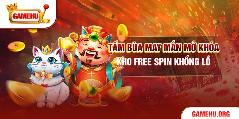 Tấm bùa may mắn mở khóa kho free spin khổng lồ