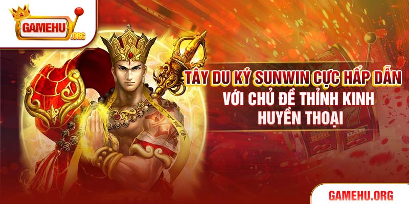Tây Du Ký Sunwin cực hấp dẫn với chủ đề thỉnh kinh huyền thoại