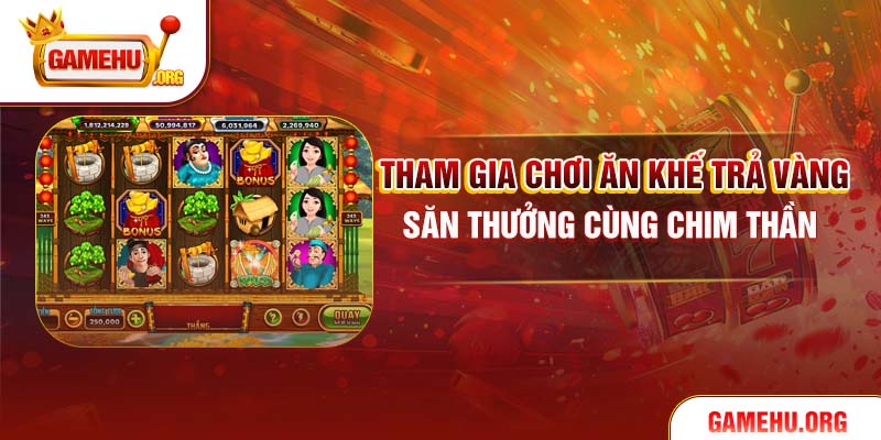 Tham gia chơi Ăn Khế Trả Vàng, săn thưởng cùng chim Thần
