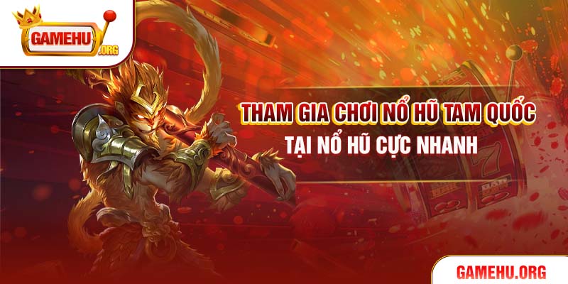 Tham gia chơi Nổ hũ tam quốc tại Nổ Hũ cực nhanh
