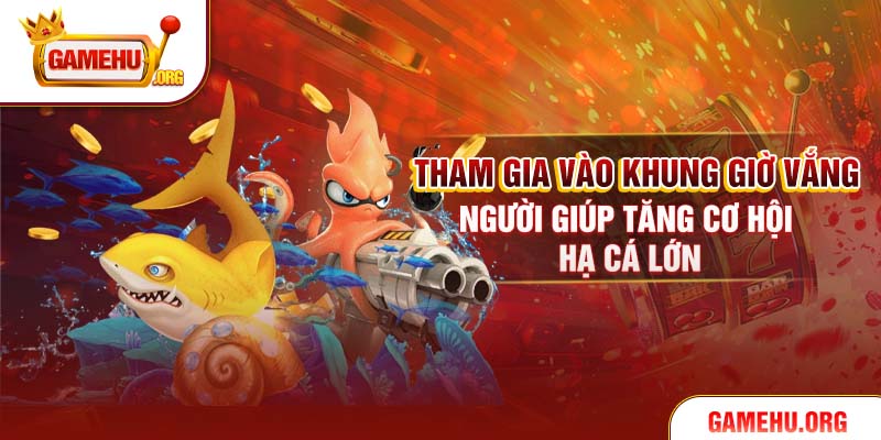 Tham gia vào khung giờ vắng người giúp tăng cơ hội hạ cá lớn