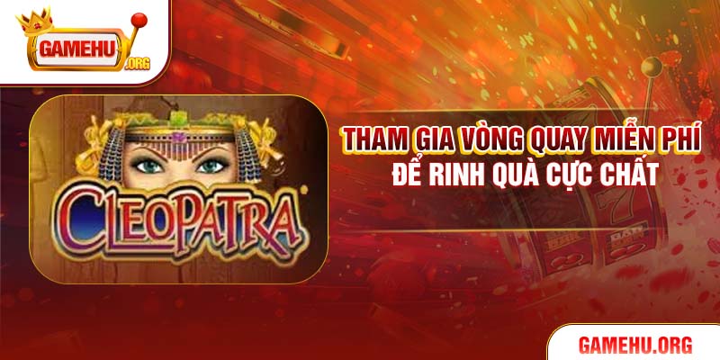 Tham gia vòng quay miễn phí để rinh quà cực chất