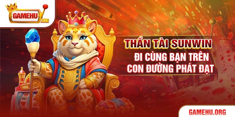 Thần Tài Sunwin đi cùng bạn trên con đường phát đạt