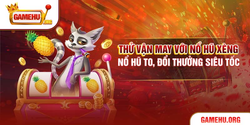 Thử Vận May Với Nổ Hũ Xèng – Nổ Hũ To, Đổi Thưởng Siêu Tốc
