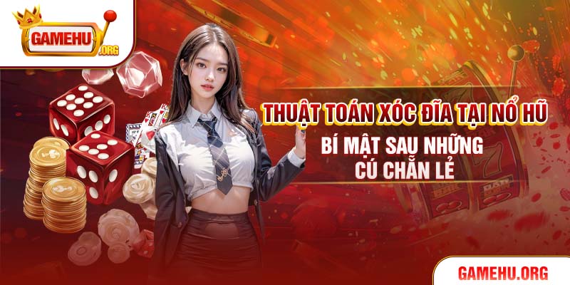 Thuật Toán Xóc Đĩa Tại Nổ Hũ - Bí Mật Sau Những Cú Chẵn Lẻ