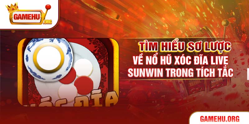 Tìm hiểu sơ lược về Nổ hũ xóc đĩa live Sunwin trong tích tắc