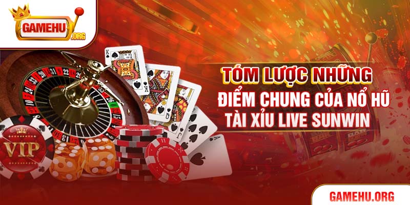 Tóm lược những điểm chung của nổ hũ tài xỉu live Sunwin