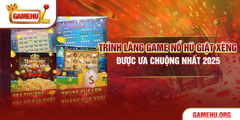 Trình làng game Nổ Hũ Giật Xèng được ưa chuộng nhất 2025
