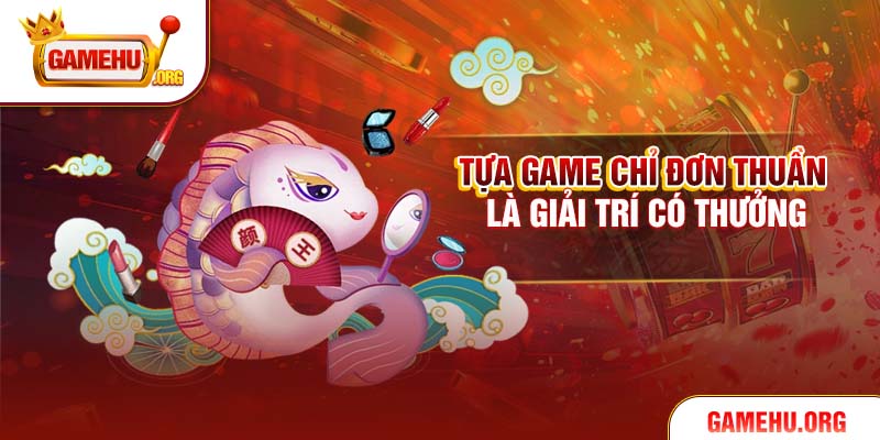 Tựa game chỉ đơn thuần là giải trí có thưởng