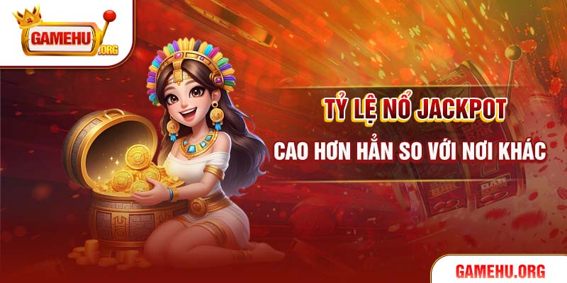 Tỷ lệ nổ jackpot cao hơn hẳn so với nơi khác