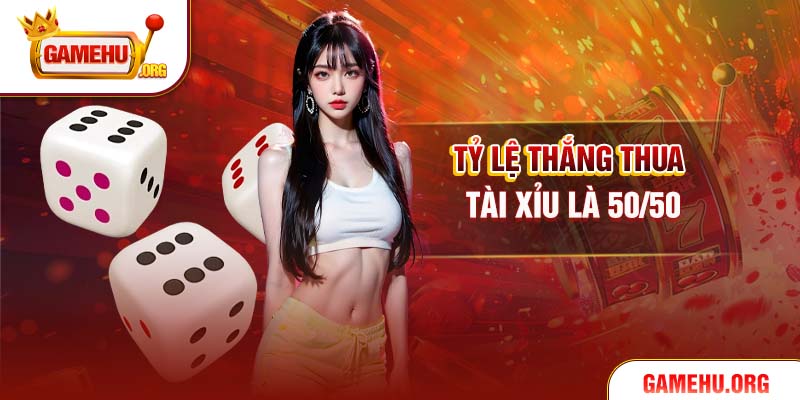 Tỷ lệ thắng thua Tài Xỉu là 50/50