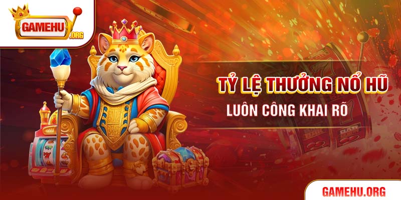 Tỷ lệ thưởng nổ hũ luôn công khai rõ