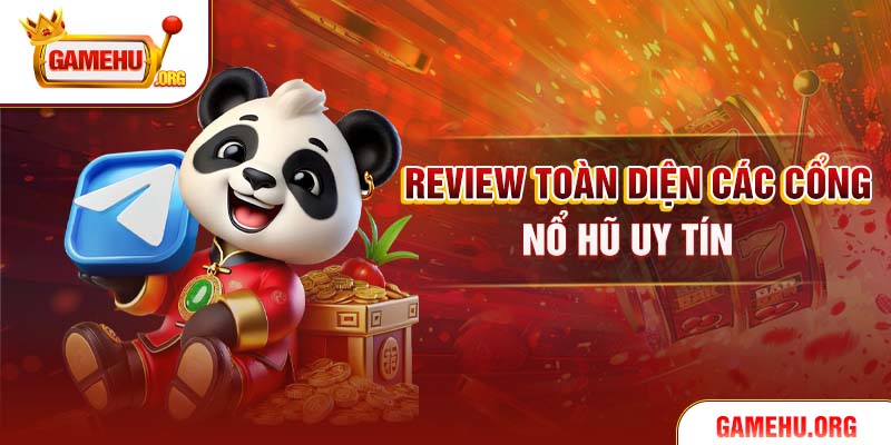 Review toàn diện các cổng Nổ Hũ uy tín