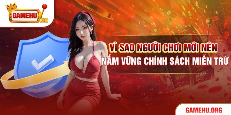 Vì sao người chơi mới nên nắm vững chính sách miễn trừ
