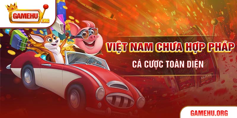 Việt Nam chưa hợp pháp cá cược toàn diện