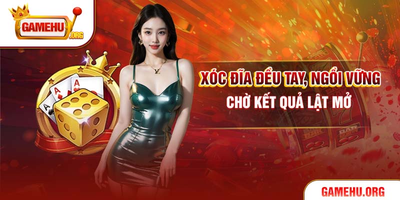 Xóc đĩa đều tay, ngồi vững chờ kết quả lật mở